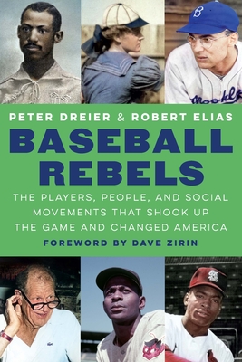 Baseball Rebels: The Players, People, and Social Movements That Shook Up the Game and Changed America - Dreier, Peter, and Elias, Robert, and Zirin, Dave (Foreword by)
