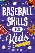 Baseball Skills for Kids: Essential Skills, Drills, and Tips to Play Like a Pro!