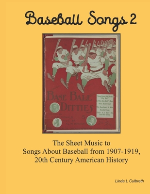 Baseball Songs 2: The Sheet Music to Songs About Baseball from 1907-1919, 20th Century American History - Culbreth, Linda L