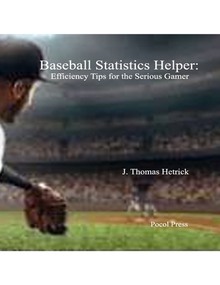 Baseball Statistics Helper: Efficiency Tips for the Serious Gamer - Hetrick, J Thomas