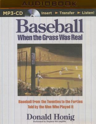 Baseball When the Grass Was Real: Baseball from the Twenties to the Forties Told by the Men Who Played It - Honig, Donald, and McLaughlin, Stephen (Read by)