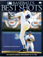 Baseball's Best Shots: The Greatest Baseball Photography of All Time - Dorling Kindersley Publishing, and Bench, Johnny (Foreword by), and Pilling, Rich (Introduction by)