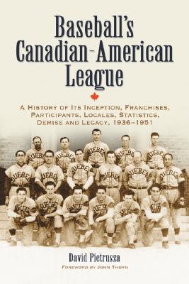 Baseball's Canadian-American League: A History of Its Inception, Franchises, Participants, Locales, Statistics, Demise and Legacy, 1936-1951 - Pietrusza, David