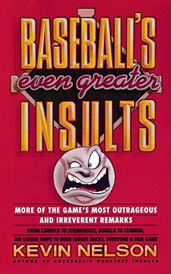 Baseball's Even Greater Insults: More Game's Most Outrageous & Ireverent Remarks - Nelson, Kevin