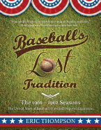 Baseball's LOST Tradition - The 1961 - 1962 Season: The Untold Story of Baseball's First Self-imposed Expansion