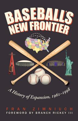 Baseball's New Frontier: A History of Expansion, 1961-1998 - Zimniuch, Fran, and Rickey, Branch (Foreword by)