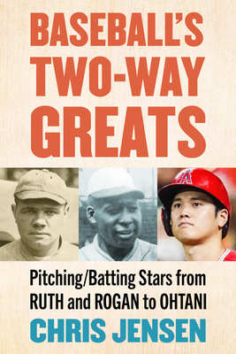 Baseball's Two-Way Greats: Pitching/Batting Stars from Ruth and Rogan to Ohtani - Jensen, Chris