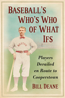 Baseball's Who's Who of What Ifs: Players Derailed en Route to Cooperstown - Deane, Bill