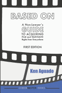 Based On: A Non-Lawyer's GUIDE to Acquiring Film and Television Rights from Everywhere