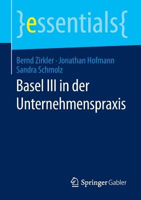 Basel III in Der Unternehmenspraxis - Zirkler, Bernd, and Hofmann, Jonathan, and Schmolz, Sandra