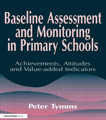 Baseline Assessment and Monitoring in Primary Schools - Tymms, Peter, Professor