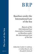 Baselines Under the International Law of the Sea: Reports of the International Law Association Committee on Baselines Under the International Law of the Sea