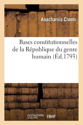 Bases Constitutionnelles de La Republique Du Genre Humain - Cloots, Anacharsis