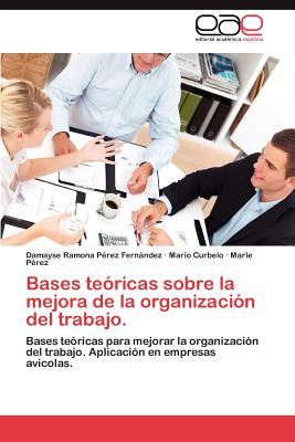 Bases Teoricas Sobre La Mejora de La Organizacion del Trabajo. - P Rez Fern Ndez, Damayse Ramona, and Curbelo, Mario, and P Rez, Marle