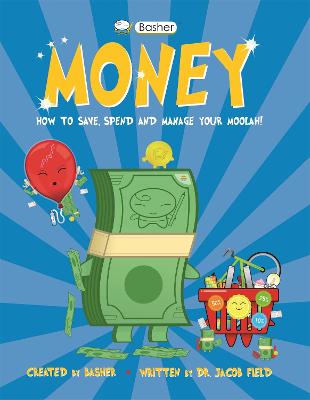 Basher Money: How to Save, Spend and Manage Your Moolah! - Field, Jacob