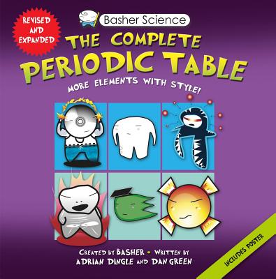 Basher Science: The Complete Periodic Table: All the Elements with Style! - Dingle, Adrian, and Green, Dan