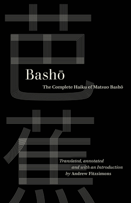 Basho: The Complete Haiku of Matsuo Basho - Basho, and Fitzsimons, Andrew (Translated by)