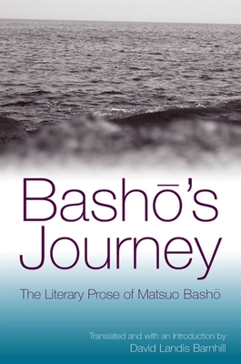 Basho's Journey: The Literary Prose of Matsuo Basho - Basho, Matsuo, and Barnhill, David Landis (Introduction by)