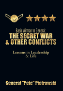 Basic Airman to General: The Secret War & Other Conflicts: Lessons in Leadership & Life