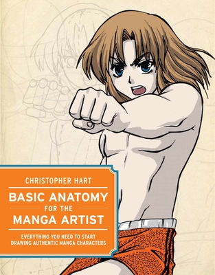 Basic Anatomy for the Manga Artist: Everything You Need to Start Drawing Authentic Manga Characters - Hart, Christopher