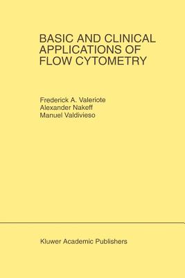 Basic and Clinical Applications of Flow Cytometry: Proceeding of the 24th Annual Detroit Cancer Symposium Detroit, Michigan, USA - April 30, May 1 and 2, 1992 - Valeriote, Frederick A (Editor), and Nakeff, Alexander (Editor), and Valdivieso, Manuel (Editor)