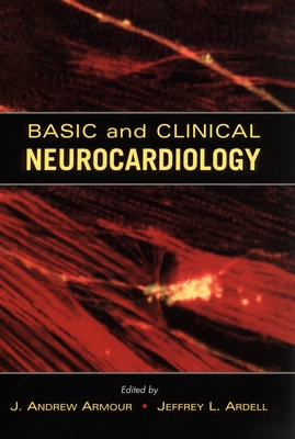 Basic and Clinical Neurocardiology - Armour, J Andrew (Editor), and Ardell, Jeffrey L (Editor)