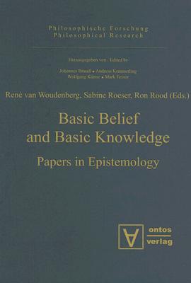 Basic Belief and Basic Knowledge: Papers in Epistemology - Woudenberg, Rene Van (Editor), and Roeser, Sabine (Editor), and Rood, Ron (Editor)