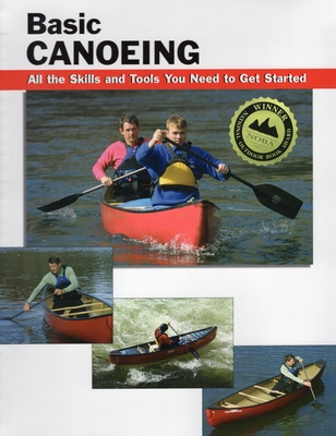 Basic Canoeing: All the Skills and Tools You Need to Get Started - Rounds, Jon (Editor), and Dickert, Wayne, and Brown, Skip (Photographer)