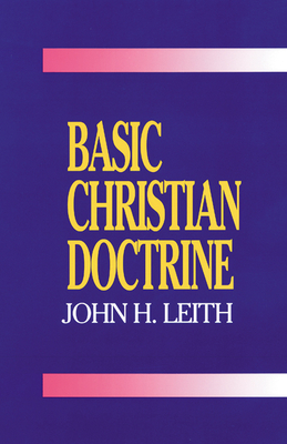 Basic Christian Doctrine: A Summary of Christian Faith: Catholic, Protestant, and Reformed - Leith, John H