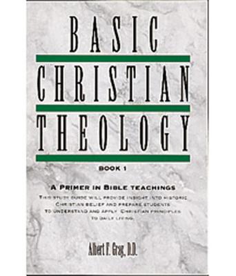 Basic Christian Theology - Vol. 1: A Primer in Bible Teaching - Gray, Albert F