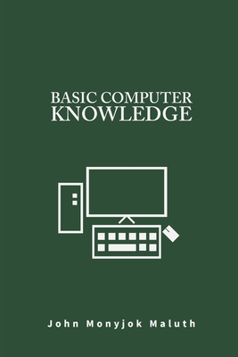 Basic Computer Knowledge - Maluth, John Monyjok