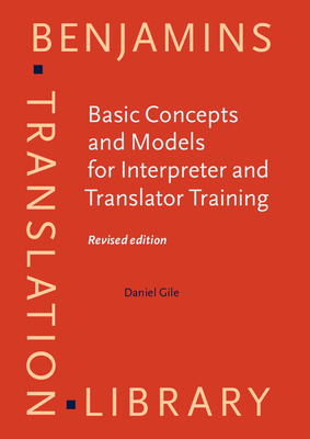 Basic Concepts and Models for Interpreter and Translator Training: Revised Edition - Gile, Daniel, Professor