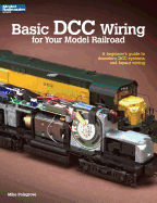 Basic DCC Wiring for Your Model Railroad: A Beginner's Guide to Decoders, DCC Systems, and Layout Wiring