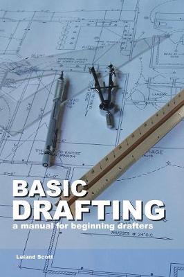 Basic Drafting: A Manual for Beginning Drafters - Scott, Leland
