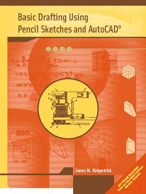 Basic Drafting Using Pencil Sketches and AutoCAD - Kirkpatrick, James M