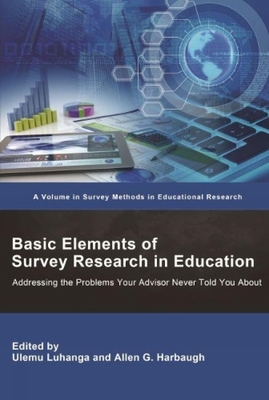 Basic Elements of Survey Research in Education: Addressing the Problems Your Advisor Never Told You About - Luhanga, Ulemu (Editor), and Harbaugh, Allen G (Editor)