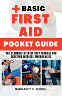 Basic First Aid Pocket Guide: The Ultimate Step by Step Manual for Treating Medical Emergencies