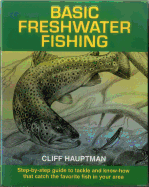 Basic Freshwater Fishing: Step-by-step Guide to Tackle and Know-how that Catch the Favorite Fish in Your Area