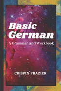 Basic German: A Grammar And Workbook: The Everything Learning German Book For Beginners To Expert Levels: Speak, write, and understand basic German in no time - A Self Study Guide to Becoming Fluent (German Edition)