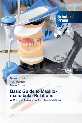 Basic Guide to Maxillo-mandibular Relations - Gupta, Nitika, and Bali, Yashika, and Gupta, Manu