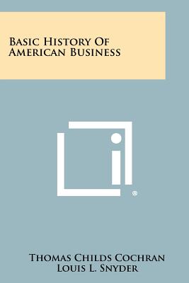 Basic History of American Business - Cochran, Thomas Childs, and Snyder, Louis L, Dr. (Editor)