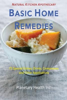 Basic Home Remedies: 75 Special Dishes, Drinks, Compresses and Other Applications - Zumdick, Bettina, and Esko, Edward, and Jack, Alex