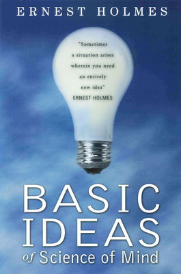 Basic Ideas of Science of Mind - Holmes, Ernest