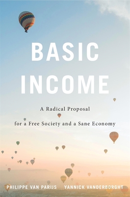Basic Income: A Radical Proposal for a Free Society and a Sane Economy - Van Parijs, Philippe, and Vanderborght, Yannick