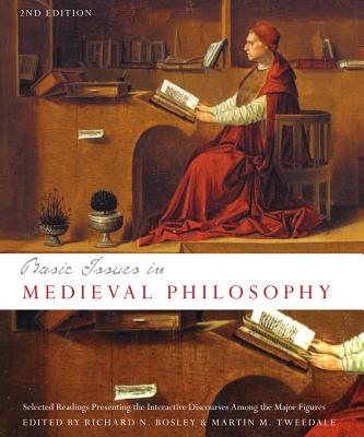 Basic Issues in Medieval Philosophy - Second Edition: Selected Readings Presenting Interactive Discourse Among the Major Figures - Bosley, Richard N (Editor), and Tweedale, Martin M (Editor)