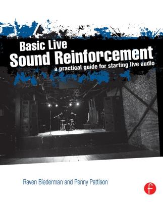 Basic Live Sound Reinforcement: A Practical Guide for Starting Live Audio - Biederman, Raven, and Pattison, Penny