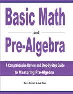 Basic Math and Pre-Algebra: A Comprehensive Review and Step-by-Step Guide to Mastering Pre-Algebra