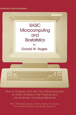 Basic Microcomputing and Biostatistics: How to Program and Use Your Microcomputer for Data Analysis in the Physical and Life Sciences, Including Medicine - Rogers, Donald W