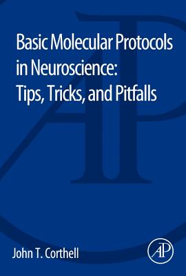 Basic Molecular Protocols in Neuroscience: Tips, Tricks, and Pitfalls - Corthell, John T