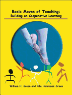 Basic Moves of Teaching: Building on Cooperative Learning - Green, William H., and Henriquez-Green, Rita